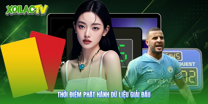 Tin Tức - Cẩm Nang Dữ Liệu Bóng Đá Chuẩn Xác Tại Xoilac 3 Thời điểm phát hành dữ liệu giải đấu