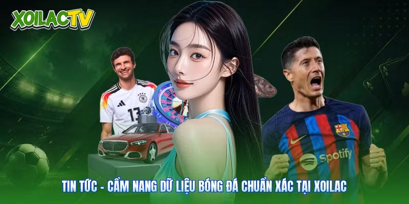 Tin Tức – Cẩm Nang Dữ Liệu Bóng Đá Chuẩn Xác Tại Xoilac