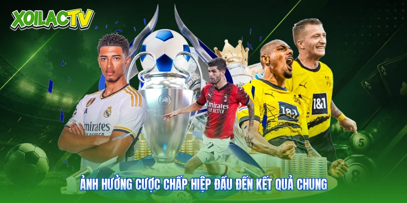 Kèo Châu Á - Phương Thức Phân Định Tỷ Số Tại Xoilac 2 Ảnh hưởng cược chấp hiệp đầu đến kết quả chung