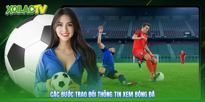 Liên Hệ Xoilac - Kênh Kết Nối Trung Tâm Dữ Liệu Trực Tiếp 3 Các bước trao đổi thông tin xem bóng đá