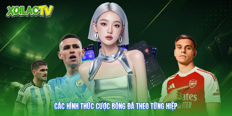 Kèo Châu Âu - Cẩm Nang Soi Tỷ Lệ Chuẩn Xác Cùng Xoilac 1 Các hình thức cược bóng đá theo từng hiệp