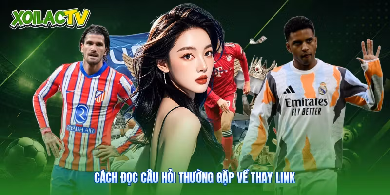 Câu Hỏi Thường Gặp - Cẩm Nang Theo Dõi Bóng Đá Xoilac 3 Cách đọc câu hỏi thường gặp về thay link