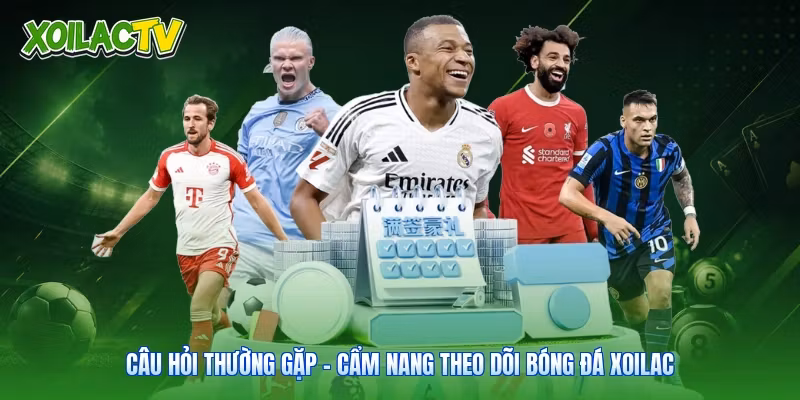 Câu Hỏi Thường Gặp - Cẩm Nang Theo Dõi Bóng Đá Xoilac