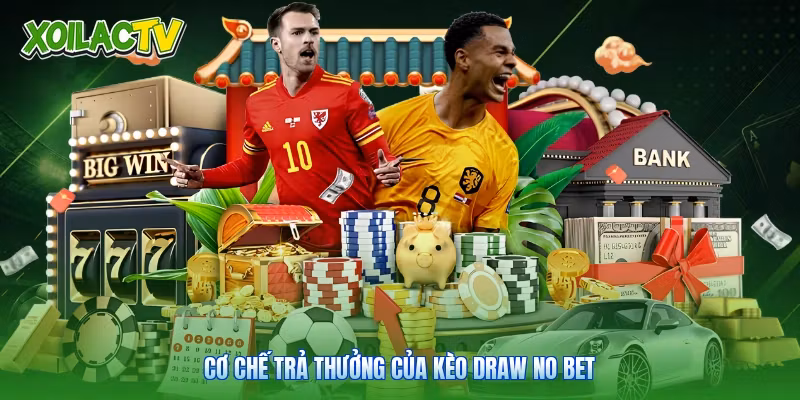 Kèo Draw No Bet | Phương Pháp Soi Kèo Chuẩn Tại Xoilac 1 Cơ chế trả thưởng của kèo draw no bet