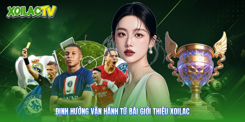 Giới Thiệu Xoilac - Kênh Xem Trực Tiếp Bóng Đá Đỉnh Cao 2 Định hướng vận hành từ bài giới thiệu Xoilac
