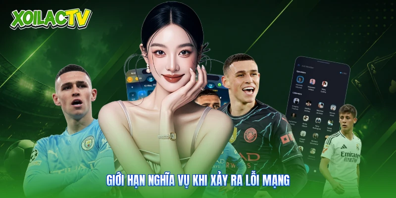 Miễn Trừ Trách Nhiệm - Điều Khoản Cốt Lõi Tại Xoilac 4 Giới hạn nghĩa vụ khi xảy ra lỗi mạng