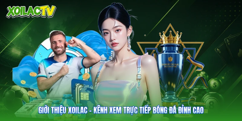 Giới Thiệu Xoilac - Kênh Xem Trực Tiếp Bóng Đá Đỉnh Cao