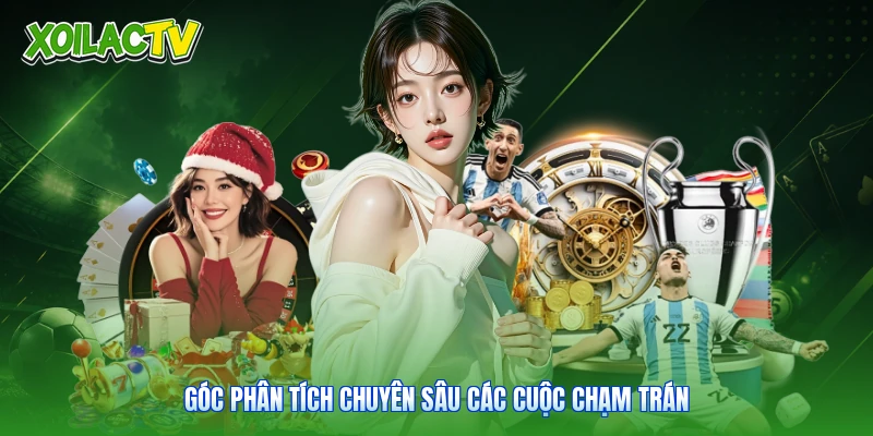 Giới Thiệu Xoilac - Kênh Xem Trực Tiếp Bóng Đá Đỉnh Cao 4 Góc phân tích chuyên sâu các cuộc chạm trán