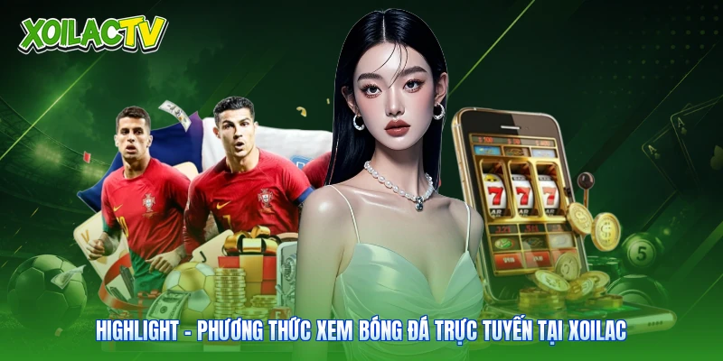 Highlight - Phương Thức Xem Bóng Đá Trực Tuyến Tại Xoilac
