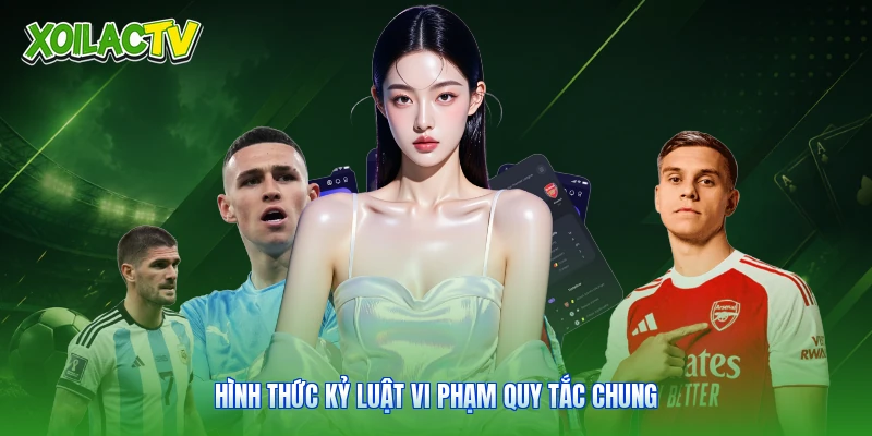 Điều Khoản Điều Kiện | Bộ Quy Tắc Xem Bóng Đá Xoilac 4 Hình thức kỷ luật vi phạm quy tắc chung