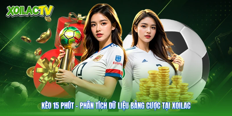 Kèo 15 Phút – Phân Tích Dữ Liệu Bảng Đặt Cược Tại Xoilac