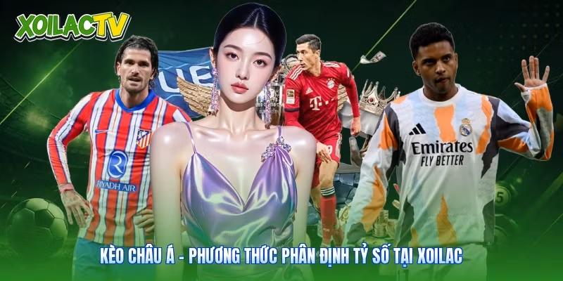 Kèo Châu Á – Phương Thức Phân Định Tỷ Số Tại Xoilac