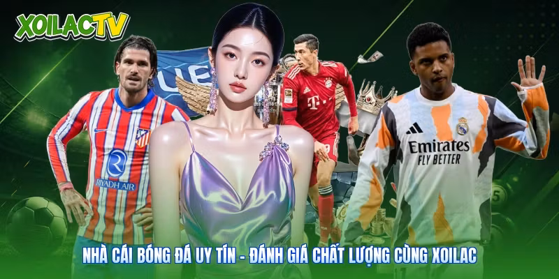 Nhà Cái Bóng Đá Uy Tín – Đánh Giá Chất Lượng Cùng Xoilac