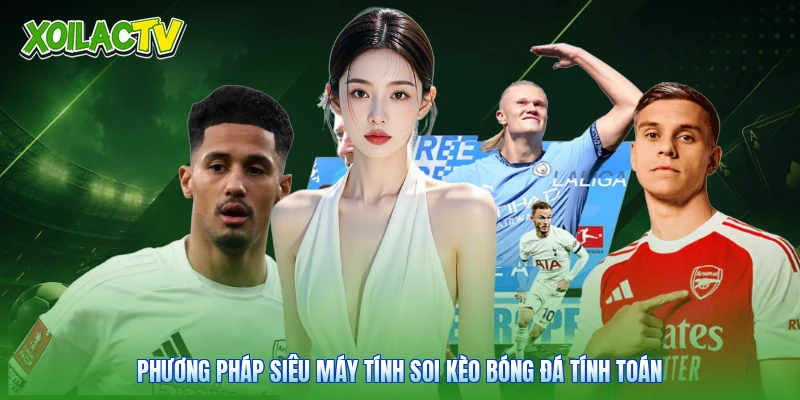 Siêu Máy Tính Soi Kèo Bóng Đá | Xoilac Tính Xác Suất 2 Phương pháp siêu máy tính soi kèo bóng đá tính toán