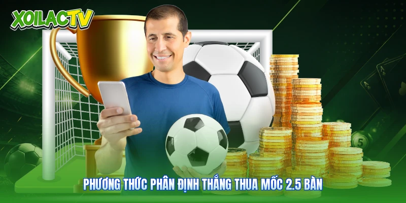 Kèo Tài Xỉu 2.5 - Cẩm Nang Đọc Bảng Vị Chuẩn Tại Xoilac 1 Phương thức phân định thắng thua mốc 2.5 bàn