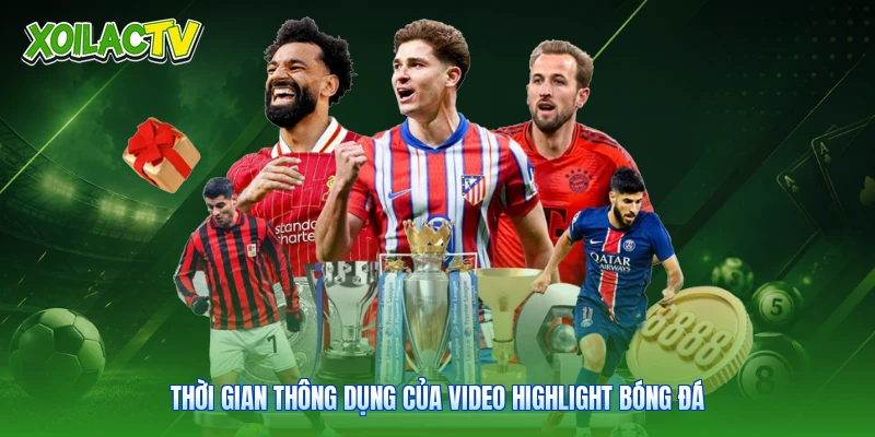 Highlight - Phương Thức Xem Bóng Đá Trực Tuyến Tại Xoilac 3 Thời gian thông dụng của video highlight bóng đá