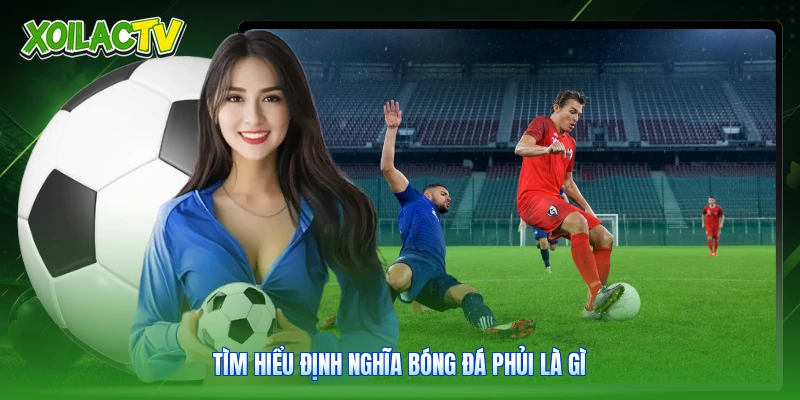 Bóng Đá Phủi Là Gì - Phân Tích Dữ Liệu Sân 7 Cùng Xoilac 1 Tìm hiểu định nghĩa bóng đá phủi là gì