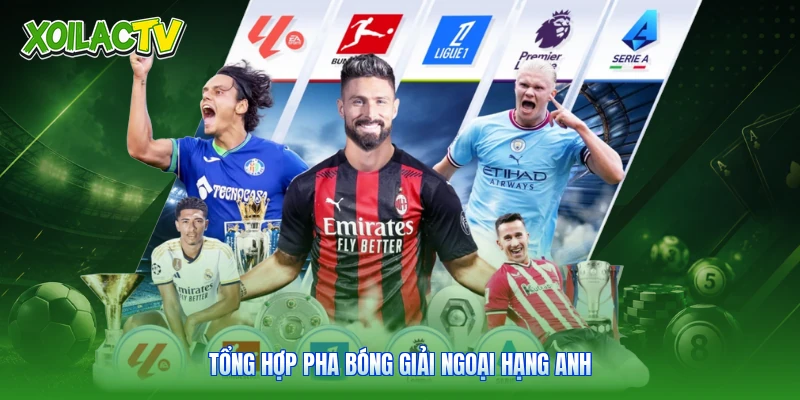 Highlight - Phương Thức Xem Bóng Đá Trực Tuyến Tại Xoilac 2 Tổng hợp pha bóng giải Ngoại Hạng Anh